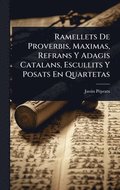 Ramellets De Proverbis, Maximas, Refrans Y Adagis Catalans, Escullits Y Posats En Quartetas