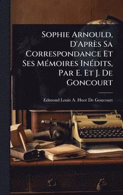 Edmond Louis a Huot De Goncourt - Sophie Arnould, D'Après Sa Correspondance Et Ses MÃ(c)moires InÃ(c)dits, Par E. Et J. De Goncourt, Inbunden. Tillgänglighet: Lägg i varukorg