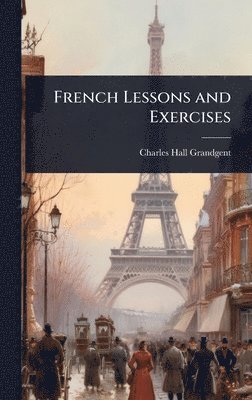 Charles Hall Grandgent - French Lessons and Exercises, Inbunden. Tillgänglighet: Lägg i varukorg