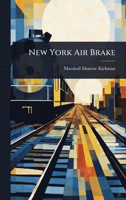 Marshall Monroe Kirkman - New York Air Brake, Inbunden. Tillgänglighet: Lägg i varukorg