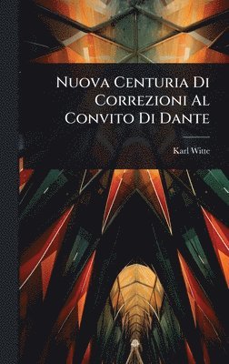 Karl Witte - Nuova Centuria Di Correzioni Al Convito Di Dante, Inbunden