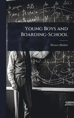 Horace Holden - Young Boys and Boarding-School, Inbunden. Tillgänglighet: Lägg i varukorg