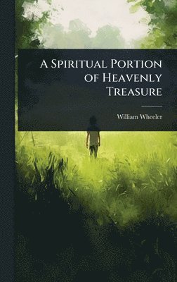 William Wheeler - Spiritual Portion of Heavenly Treasure, Inbunden. Tillgänglighet: Lägg i varukorg
