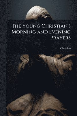 Christian - Young Christian's Morning and Evening Prayers, Häftad