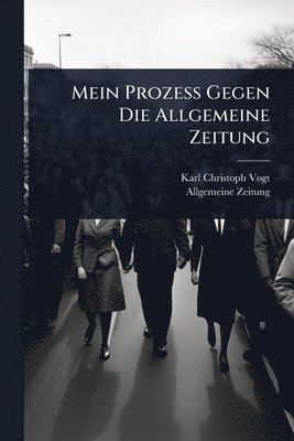 Karl Christoph Vogt, Allgemeine Zeitung - Mein Prozess Gegen Die Allgemeine Zeitung, Häftad. Tillgänglighet: Tillfälligt slut