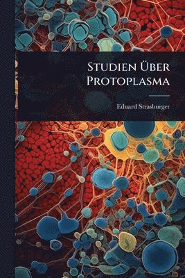 Eduard Strasburger - Studien Ãber Protoplasma, Häftad