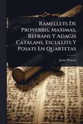 Ramellets De Proverbis, Maximas, Refrans Y Adagis Catalans, Escullits Y Posats En Quartetas