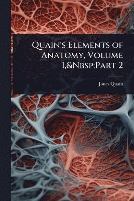 Jones Quain - Quain's Elements of Anatomy, Volume 1, Part 2, Häftad. Tillgänglighet: Tillfälligt slut