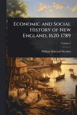 William Babcock Weeden - Economic and Social History of New England, 1620-1789, Häftad. Tillgänglighet: Tillfälligt slut