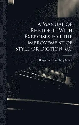 Benjamin Humphrey Smart - Manual of Rhetoric, With Exercises for the Improvement of Style Or Diction, &C, Inbunden. Tillgänglighet: Lägg i varukorg