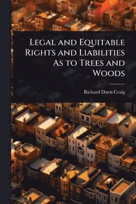 Legal and Equitable Rights and Liabilities As to Trees and Woods