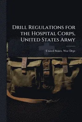 Drill Regulations for the Hospital Corps, United States Army