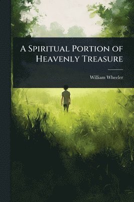 William Wheeler - Spiritual Portion of Heavenly Treasure, Häftad. Tillgänglighet: Lägg i varukorg