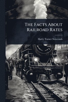 Harry Turner Newcomb - Facts About Railroad Rates, Häftad. Tillgänglighet: Lägg i varukorg