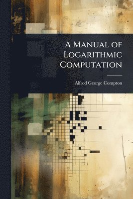 Alfred George Compton - Manual of Logarithmic Computation, Häftad. Tillgänglighet: Lägg i varukorg