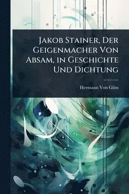Jakob Stainer, Der Geigenmacher Von Absam, in Geschichte Und Dichtung