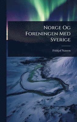 Fridtjof Nansen - Norge Og Foreningen Med Sverige, Inbunden