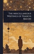 The Miscellaneous Writings of Francis Bacon