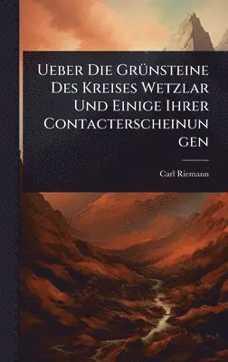 Carl Riemann - Ueber Die GrÃ1/4nsteine Des Kreises Wetzlar Und Einige Ihrer Contacterscheinungen, Inbunden. Tillgänglighet: Lägg i varukorg
