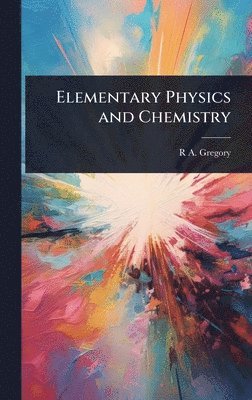 R a Gregory - Elementary Physics and Chemistry, Inbunden