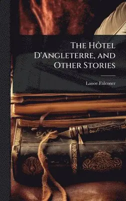 Lanoe Falconer - HÃ´tel D'Angleterre, and Other Stories, Inbunden. Tillgänglighet: Lägg i varukorg