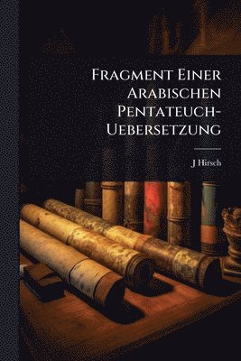 J Hirsch - Fragment Einer Arabischen Pentateuch-Uebersetzung, Häftad