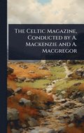 The Celtic Magazine, Conducted by A. Mackenzie and A. Macgregor