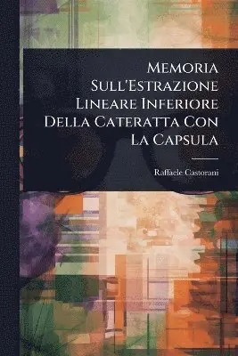 Memoria Sull'Estrazione Lineare Inferiore Della Cateratta Con La Capsula