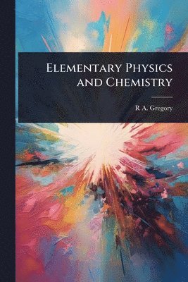 R a Gregory - Elementary Physics and Chemistry, Häftad