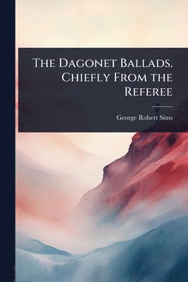 George Robert Sims - Dagonet Ballads. Chiefly From the Referee, Häftad. Tillgänglighet: Lägg i varukorg