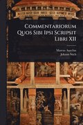 Commentariorum Quos Sibi Ipsi Scripsit Libri XII