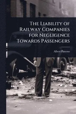 Liability of Railway Companies for Negligence Towards Passengers