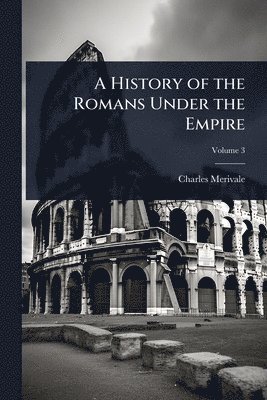Charles Merivale - History of the Romans Under the Empire, Häftad