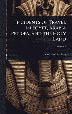John Lloyd Stephens - Incidents of Travel in Egypt, Arabia PetrÃ]a, and the Holy Land, Inbunden