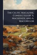 The Celtic Magazine, Conducted by A. Mackenzie and A. Macgregor