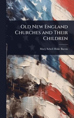 Mary Schell Hoke Bacon - Old New England Churches and Their Children, Inbunden. Tillgänglighet: Tillfälligt slut
