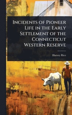 Harvey Rice - Incidents of Pioneer Life in the Early Settlement of the Connecticut Western Reserve, Inbunden. Tillgänglighet: Lägg i varukorg
