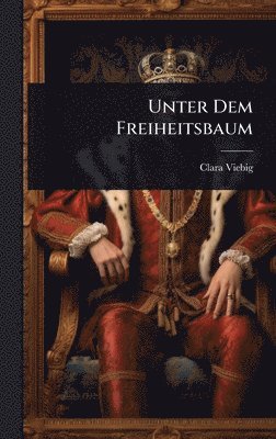 Clara Viebig - Unter Dem Freiheitsbaum, Inbunden