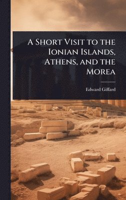 Edward Giffard - Short Visit to the Ionian Islands, Athens, and the Morea, Inbunden. Tillgänglighet: Lägg i varukorg