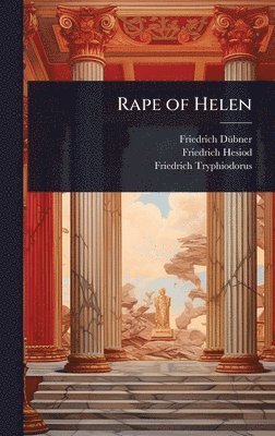 Friedrich Dã1/4bner, Friedrich Hesiod, Friedrich Tryphiodorus - Rape of Helen, Inbunden