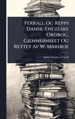 James Stephen Ferrall - Ferrall Og Repps Dansk-Engelske Ordbog, Gjennernseet Og Rettet Af W. Mariboe, Inbunden