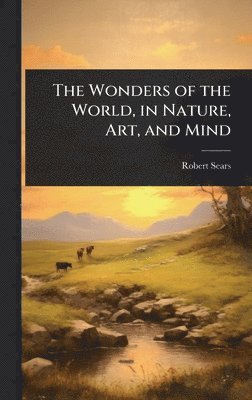 Robert Sears - Wonders of the World, in Nature, Art, and Mind, Inbunden. Tillgänglighet: Tillfälligt slut