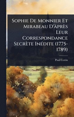 Paul Cottin - Sophie De Monnier Et Mirabeau D'Ã près Leur Correspondance Secrète InÃ(c)dite (1775-1789), Inbunden