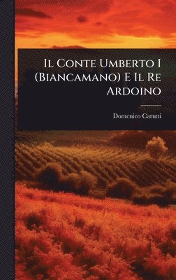 Domenico Carutti - Conte Umberto I (Biancamano) E Il Re Ardoino, Inbunden