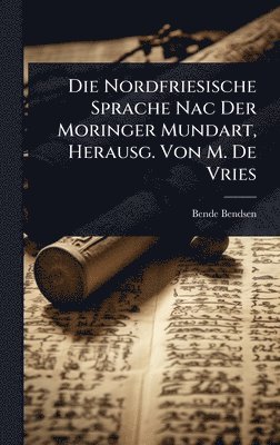 Bende Bendsen - Nordfriesische Sprache Nac Der Moringer Mundart, Herausg. Von M. De Vries, Inbunden
