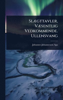 Johannes Johannessen Aga - SlÃ]gttavler, VÃ]sentlig Vedkommende. Ullensvang, Inbunden