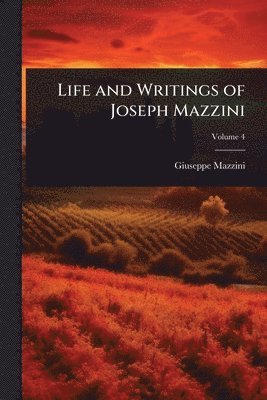 Giuseppe Mazzini - Life and Writings of Joseph Mazzini, Häftad