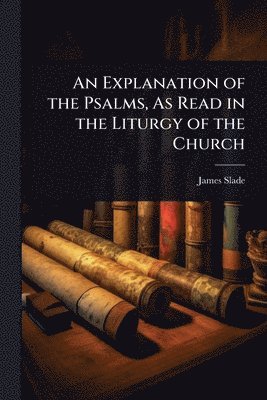 James Slade - Explanation of the Psalms, As Read in the Liturgy of the Church, Häftad