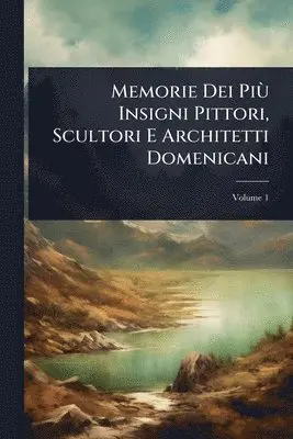 Memorie Dei PiÃ¹ Insigni Pittori, Scultori E Architetti Domenicani
