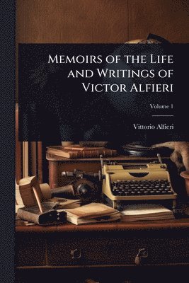 Vittorio Alfieri - Memoirs of the Life and Writings of Victor Alfieri, Häftad